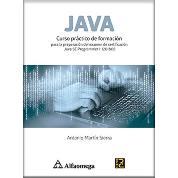 JAVA - CURSO PRACTICO DE FORMACION PARA LA PREPARACION DEL EXAMEN DE CERTIFICACION JAVA SE PROGRAMME ALFAOMEGA RC LIBROS ANTONIO MARTIN SIERRA