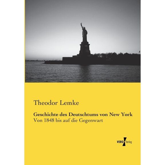 Geschichte des Deutschtums von New York: Von 1848 bis auf die Gegenwart, (Paperback)