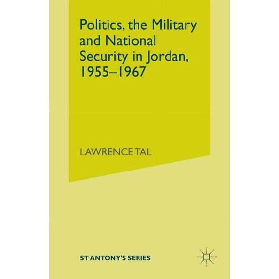 St Antony's Politics, the Military and National Security in Jordan, 1955-1967, (Paperback)