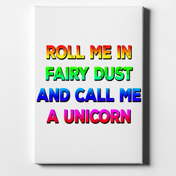 Roll Me in Fairy Dust and Call Me a Unicorn - 8" x 10" - Decorative Canvas Wall Art - White Edge - 5/8" Gallery Wrapped