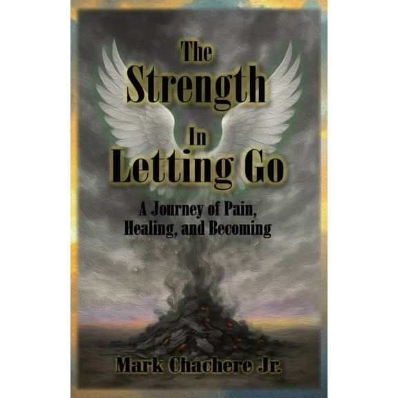 The Strength In Letting Go: A Journey of Pain, Healing, and Becoming, (Paperback)