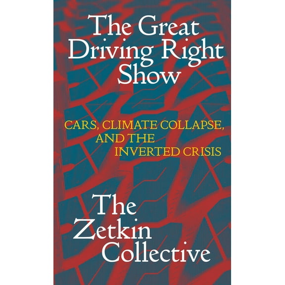 The Great Driving Right Show: Cars, Crisis, and the Rise of Fossil Fascism, (Paperback)