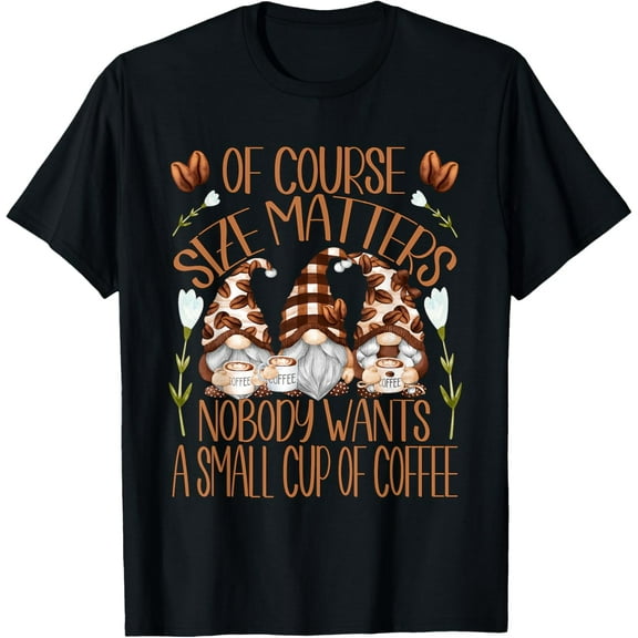 Funny Coffee Lover Quote For Women Who Loves Coffee & Gnomes T-ShirtMen and women, Black T-shirt, size: Extra large S-4XL