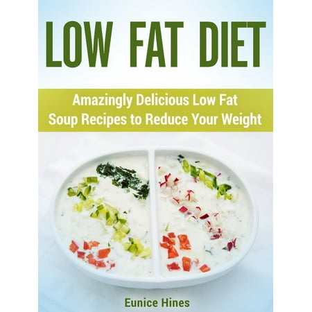 Low Fat Diet: Amazingly Delicious Low Fat Soup Recipes to Reduce Your Weight -