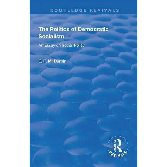Routledge Revivals The Politics of Democratic Socialism: An Essay on Social Policy, (Paperback)
