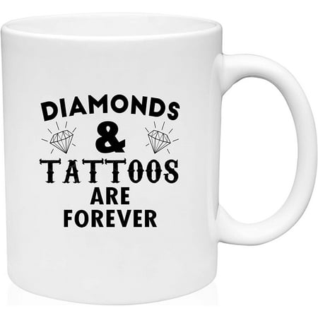 

Coffee Mug Diamonds and Tattoos are Forever Style Permanence Inked Girls White Coffee Mug Funny Gift Cup
