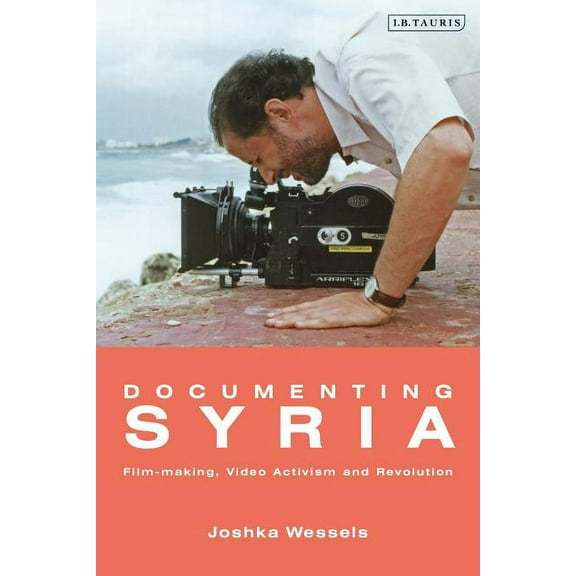 Library of Modern Middle East Studies Documenting Syria: Film-Making, Video Activism and Revolution, (Paperback)