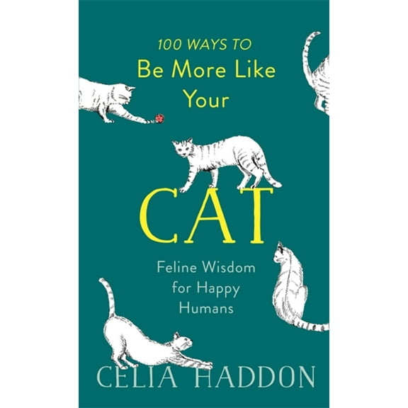 100 Ways to Be More Like Your Cat : Feline Wisdom for Happy Humans (Hardcover)