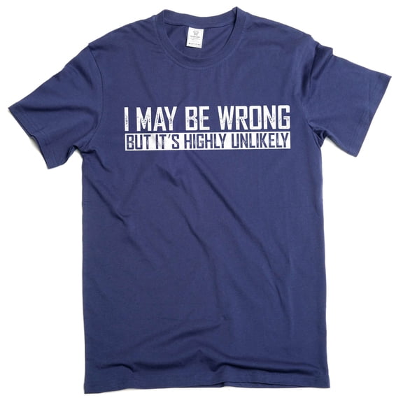 Men's Funny I might be Wrong but that is highly unlikely T-shirt sarcastic tee