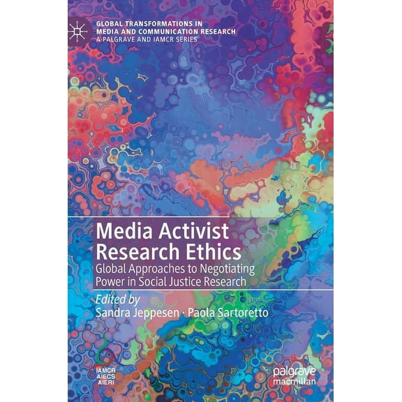 Global Transformations in Media and Comm Media Activist Research Ethics: Global Approaches to Negotiating Power in Social Justice Research, (Hardcover)