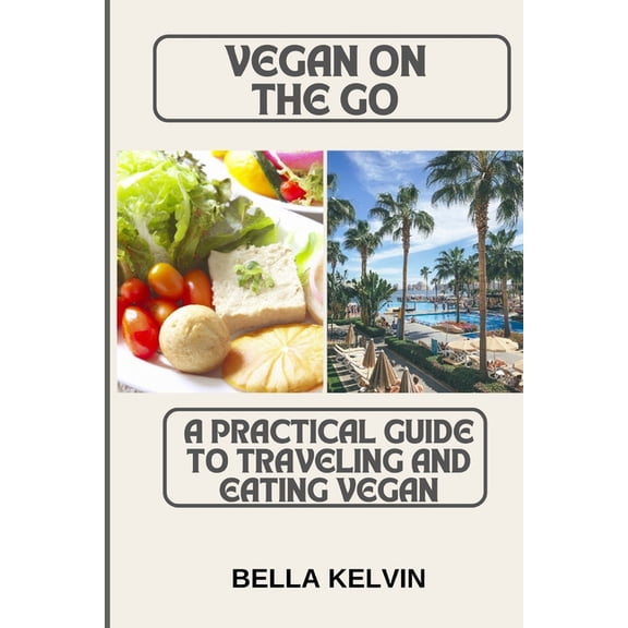 The Vegan Way of Life: Vegan on the Go: A Practical Guide to Traveling and Eating Vegan (Paperback)