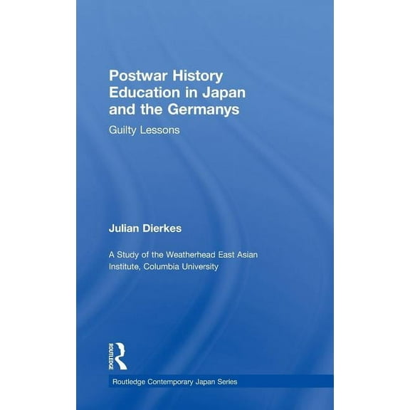 Routledge Contemporary Japan Postwar History Education in Japan and the Germanys: Guilty Lessons, (Hardcover)