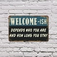 thumbnail image 5 of Welcome ish Depends Who You Are And How Long You Stay 12 Inch x 18 Inch Aluminum Metal Sign Maybe Welcome Maybe Not Perfect for Entryways Porches Living Rooms Fun Gift for Families, 5 of 6