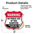 thumbnail image 2 of Dumpster Shield Sign Warning No Public Use Of This Dumpster Violators Will Be Prosecuted 12 inch X 12 inch Shield Shaped Heavy Duty 3.2 mil Vinyl Decal Weather Resistant Made in the USA, 2 of 6