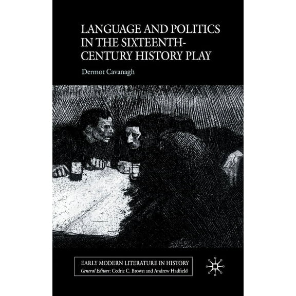 Early Modern Literature in History Language and Politics in the Sixteenth-Century History Play, (Paperback)