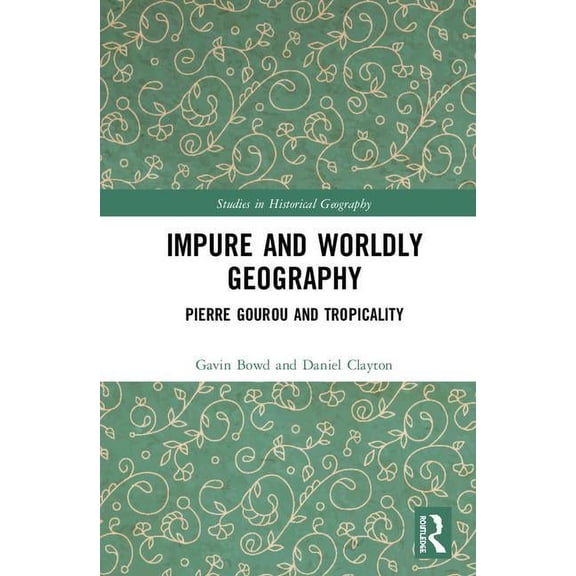 Impure and Worldly Geography : Pierre Gourou and Tropicality - Hardcover
