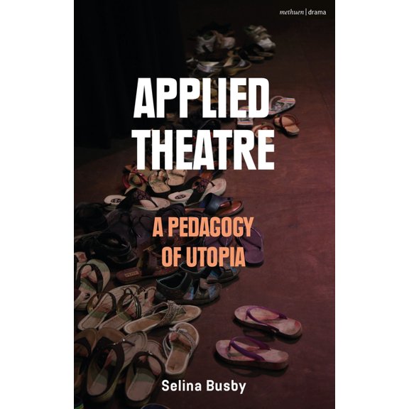 Applied Theatre: A Pedagogy of Utopia, (Hardcover)