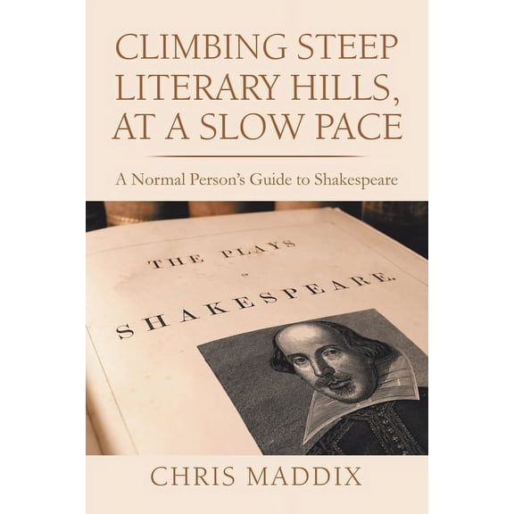 Climbing Steep Literary Hills, at a Slow Pace: A Normal Person's Guide to Shakespeare, (Paperback)