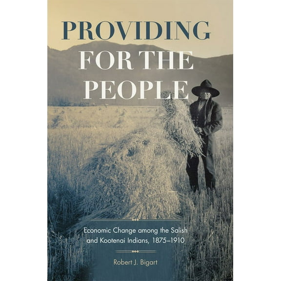 Civilization of the American Indian Providing for the People: Economic Change Among the Salish and Kootenai Indians, 1875-1910 Volume 280, Book 280, (Paperback)