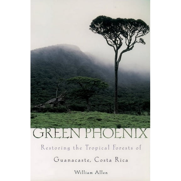 Green Phoenix: Restoring the Tropical Forests of Guanacaste, Costa Rica, (Paperback)
