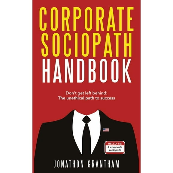 Corporate Sociopath Handbook: Don't get left behind: The unethical path to success, (Paperback)