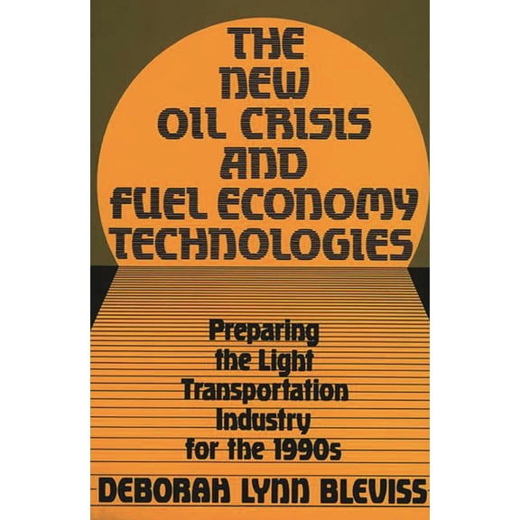 The New Oil Crisis and Fuel Economy Technologies: Preparing the Light Transportation Industry for the 1990s, (Hardcover)