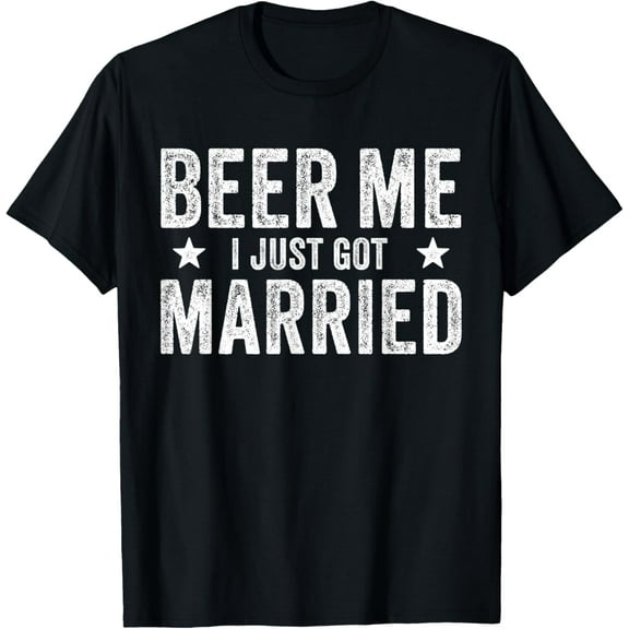Beer Me I Just Got Married Funny Marriage Groom Bride T-Shirt