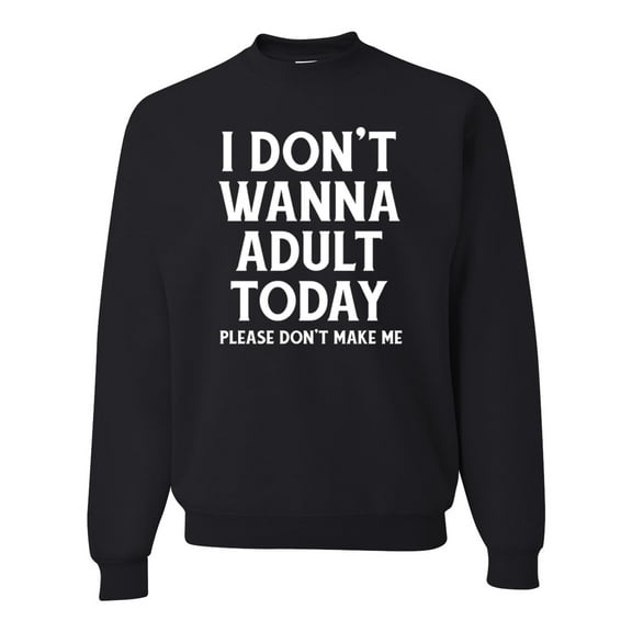 Wild Bobby I Don't Want To Adult Today Please Don't Make Me Unisex Crewneck Sweatshirt