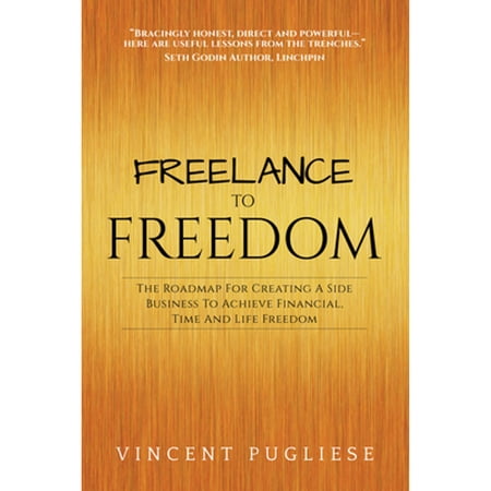 Pre-Owned Freelance to Freedom: The Roadmap for Creating a Side Business to Achieve Financial, Time and Life Freedom (Paperback) 1683504569 9781683504566