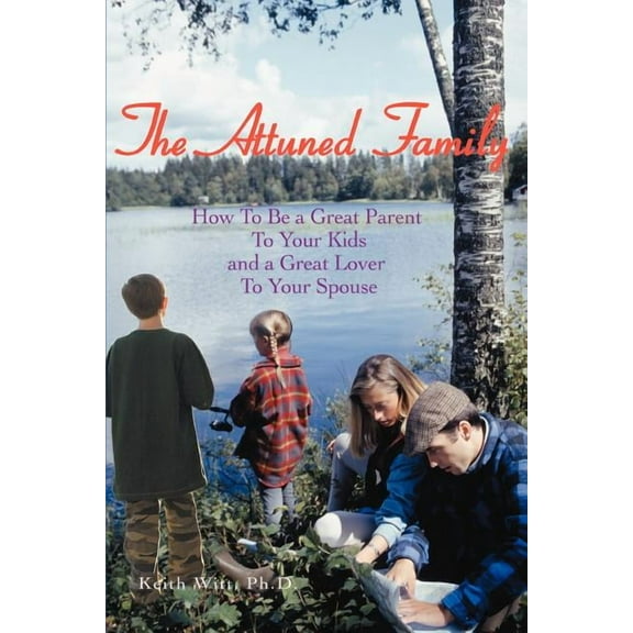 The Attuned Family: How To Be a Great Parent To Your Kids and a Great Lover To Your Spouse, (Paperback)