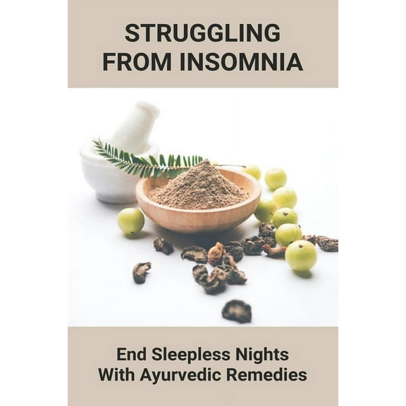 Struggling From Insomnia : End Sleepless Nights With Ayurvedic Remedies: Sleeping Problems Solutions Home Remedies (Paperback)
