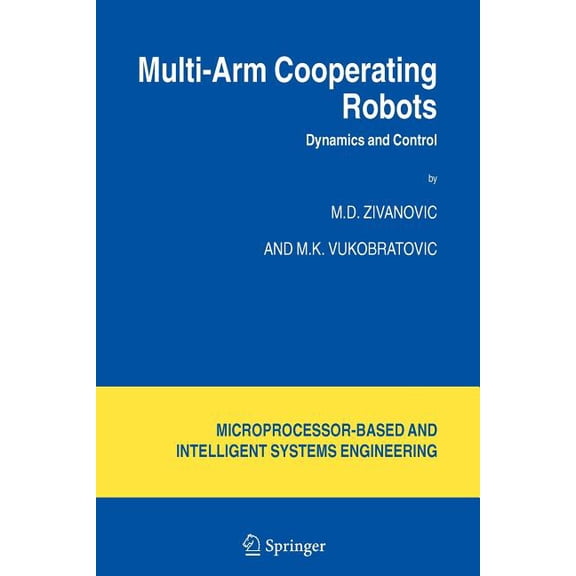 Intelligent Systems, Control and Automat Multi-Arm Cooperating Robots: Dynamics and Control, Book 30, (Paperback)