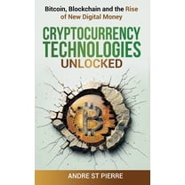 Cryptocurrency Technologies Unlocked: Bitcoin, Blockchain and the Rise of New Digital Money: How do Cryptocurrencies Wor, (Paperback)