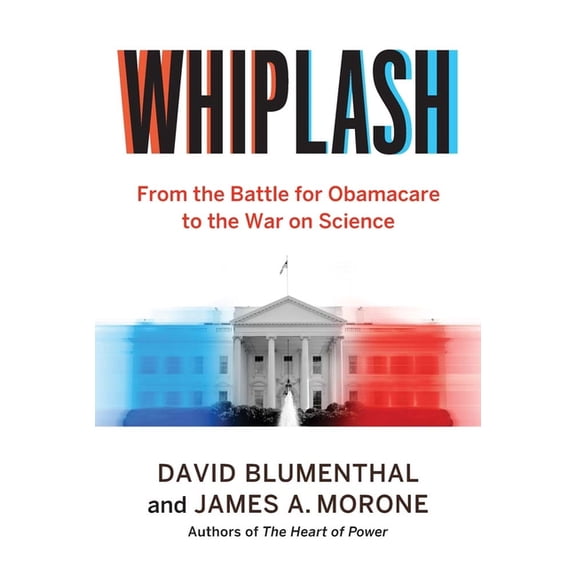 Whiplash: From the Battle for Obamacare to the War on Science, (Hardcover)