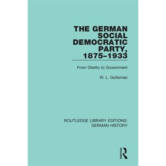Pre-Owned Routledge Library Editions: German Histo The German Social Democratic Party, 1875-1933: From Ghetto to Government, Book 17, (Hardcover)