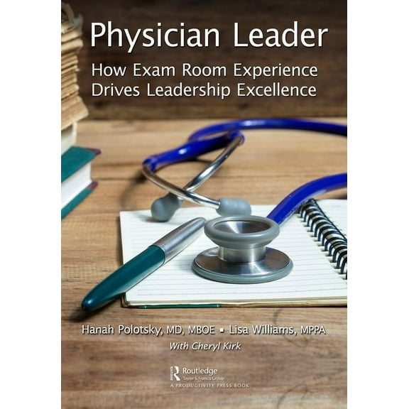 Physician Leader: How Exam Room Experience Drives Leadership Excellence, (Paperback)