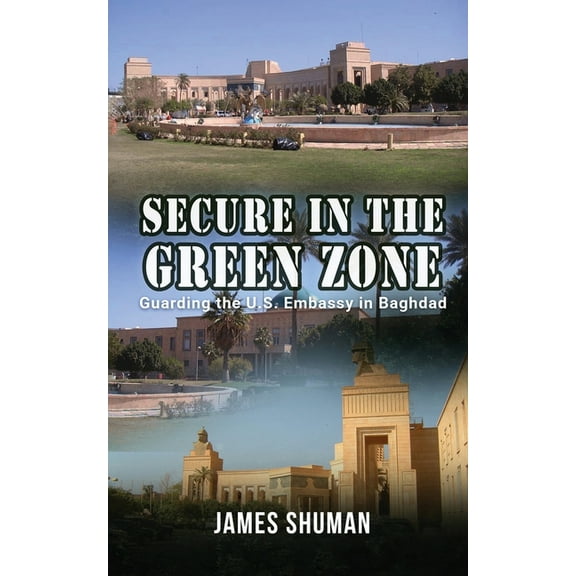 Secure in the Green Zone: Guarding the U.S. Embassy in Baghdad, (Paperback)
