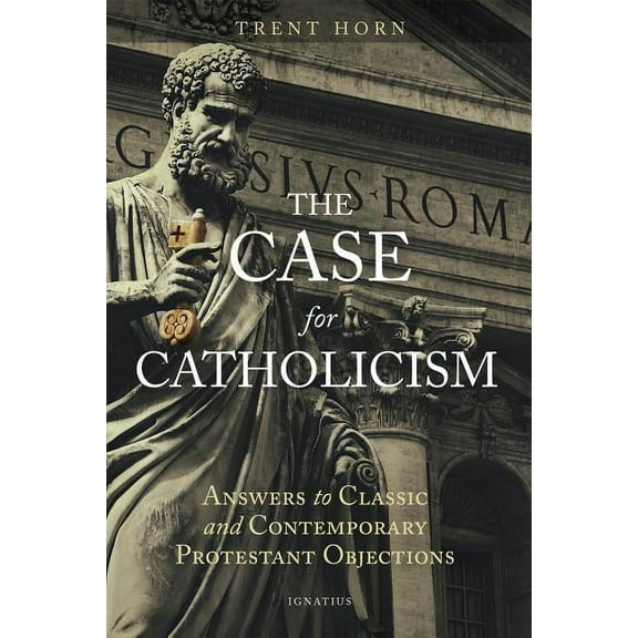 The Case for Catholicism: Answers to Classic and Contemporary Protestant Objections, (Paperback)