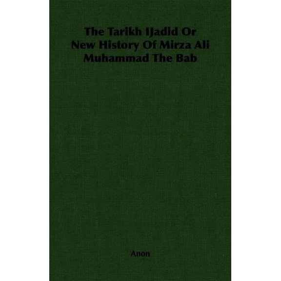 The Tarikh Ijadid or New History of Mirza Ali Muhammad the Bab