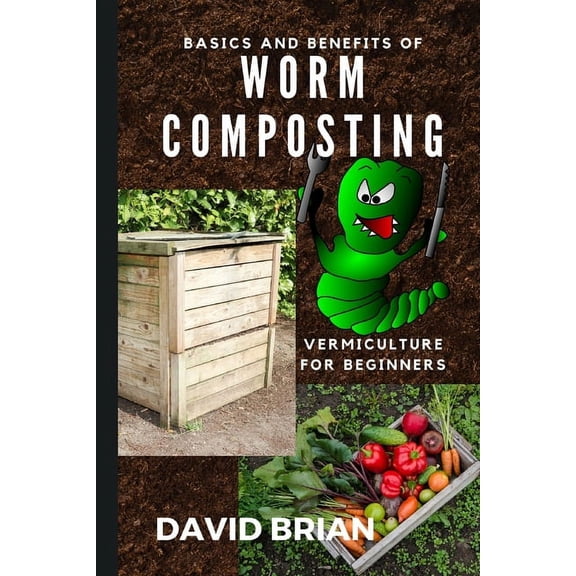 Basics and Benefits of Worm Composting: How to Start With Vermiculture, (Paperback)