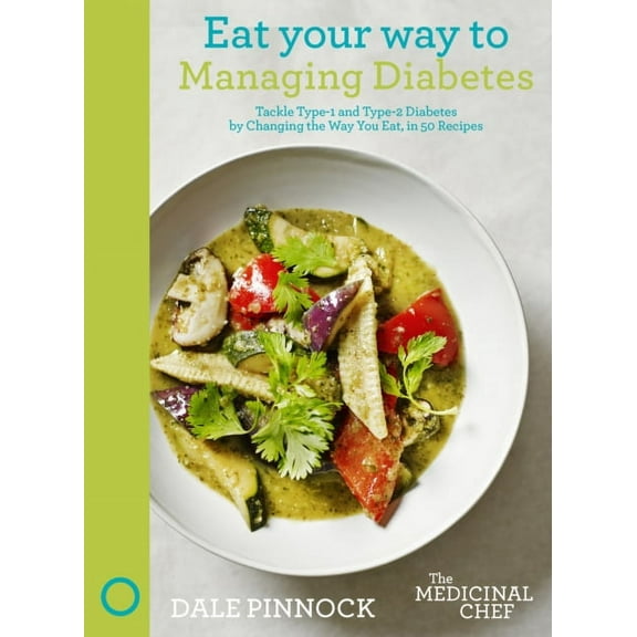 The Medicinal Chef: Eat Your Way to Managing Diabetes : Tackle Type-1 and Type-2 Diabetes by Changing the Way You Eat, in 50 Recipes (Hardcover)