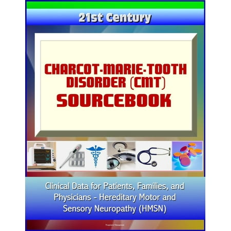 21st Century Charcot-Marie-Tooth Disorder (CMT) Sourcebook: Clinical Data for Patients, Families, and Physicians - Hereditary Motor and Sensory Neuropathy (HMSN) -