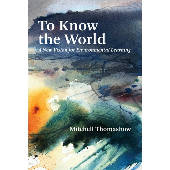 To Know the World: A New Vision for Environmental Learning, (Paperback)