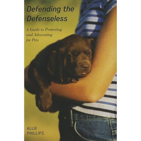 Pre-Owned Defending the Defenseless: A Guide to Protecting and Advocating for Pets (Hardcover) by Allie Phillips