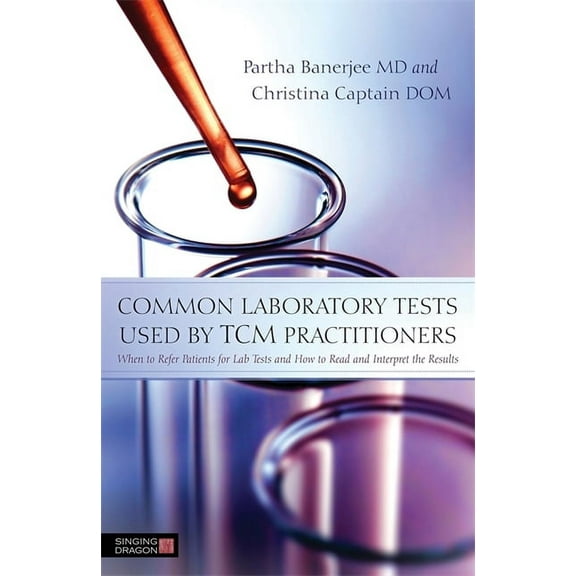 Common Laboratory Tests Used by TCM Practitioners: When to Refer Patients for Lab Tests and How to Read and Interpret th, (Paperback)