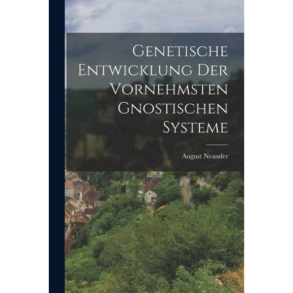 Genetische Entwicklung der vornehmsten gnostischen Systeme, (Paperback)