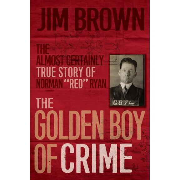 The Golden Boy of Crime: The Almost Certainly True Story of Norman Red Ryan, (Paperback)