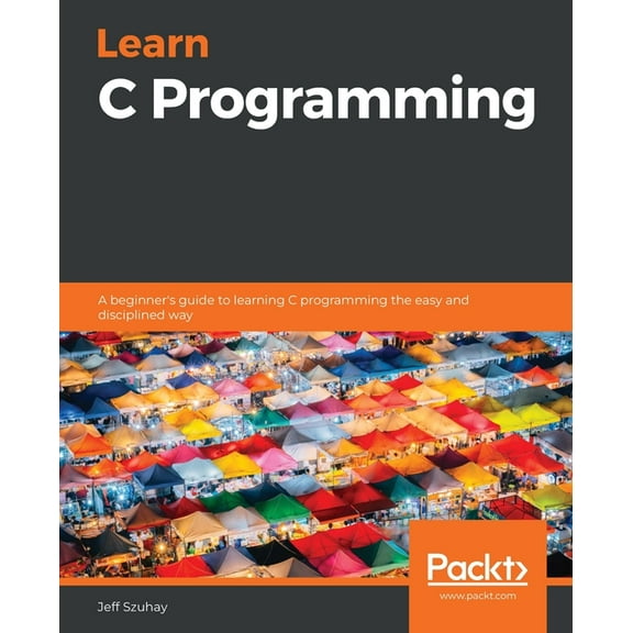 Learn C Programming: A beginner's guide to learning C programming the easy and disciplined way, (Paperback)