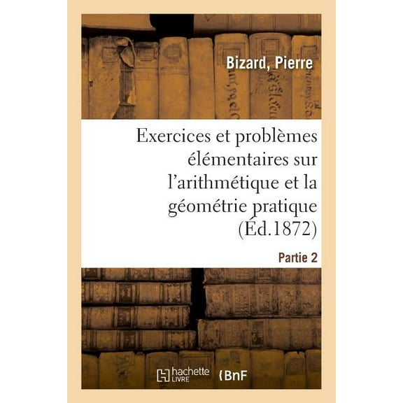 Exercices Et Probl Mes L Mentaires Sur L'arithm Tique Et La G Om Trie Pratique. Partie 1