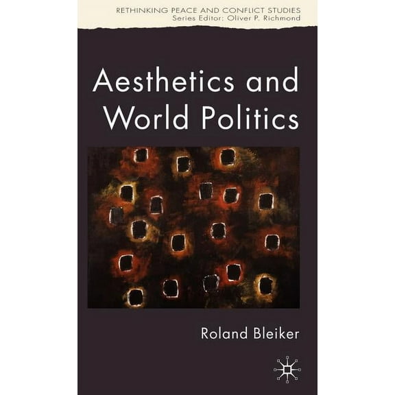 Rethinking Peace and Conflict Studies Aesthetics and World Politics, (Hardcover)